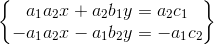 \begin{Bmatrix} a_1a_2x+a_2b_1y=a_2c_1\\ -a_1a_2x-a_1b_2y=-a_1c_2 \end{Bmatrix}