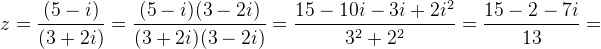 z=\frac{(5-i)}{(3+2i)}=\frac{(5-i)(3-2i)}{(3+2i)(3-2i)}=\frac{15-10i-3i+2i^2}{3^2+2^2}=\frac{15-2-7i}{13}=