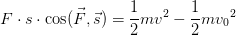 F\cdot s\cdot \cos(\vec{F},\vec{s})=\frac{1}{2}mv^2-\frac{1}{2}m{v_{0}}^{2}