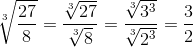 \sqrt[3]{\frac{27}{8}}=\frac{\sqrt[3]{27}}{\sqrt[3]{8}}=\frac{\sqrt[3]{3^3}}{\sqrt[3]{2^3}}=\frac32