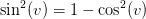 \sin^2(v)=1-\cos^2(v)