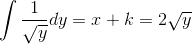 \int{\frac{1}{\sqrt{y}}}dy= x+k= 2 \sqrt{y}