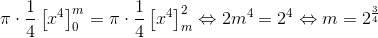 \pi \cdot \frac{1}{4} \left [x^4 \right]^{m}_{0} = \pi \cdot \frac{1}{4} \left [x^4 \right]^{2}_{m} \Leftrightarrow 2m^4=2^4\Leftrightarrow m=2^{\frac{3}{4}}