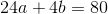 24a+4 b=80