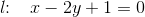 l\! \! :\; \; \; x-2y+1=0