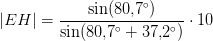 \left | EH \right |=\frac{\sin(80{,}7^\circ)}{\sin(80{,}7^\circ+37{,}2^\circ)}\cdot 10