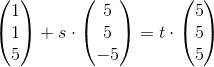 \begin {pmatrix} 1\\1 \\ 5 \end{pmatrix}+s\cdot \begin{pmatrix} 5\\5 \\ -5 \end{pmatrix}=t\cdot \begin{pmatrix} 5\\5 \\ 5 \end{pmatrix}