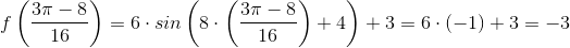 f\left( \frac{3\pi-8}{16}\right )=6\cdot sin\left(8\cdot \left( \frac{3\pi-8}{16}\right ) +4\right)+3 = 6\cdot(-1)+3=-3