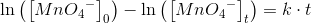 \ln\left(\left [ Mn{O_{4}}^{-} \right ]_0\right)-\ln\left(\left [ Mn{O_{4}}^{-} \right ]_t\right)=k\cdot t