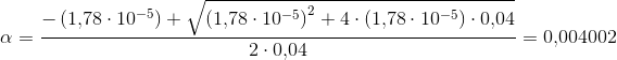 \alpha =\frac{-\left (1{,}78\cdot 10^{-5} \right )+\sqrt{\left (1{,}78\cdot 10^{-5} \right )^2+4\cdot \left (1{,}78\cdot 10^{-5} \right )\cdot 0{,}04}}{2\cdot 0{,}04}=0{,}004002