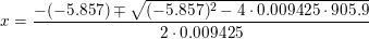 \small x=\frac{-(-5{.}857)\mp \sqrt{(-5{.}857)^2-4\cdot 0{.}009425\cdot 905{.}9}}{2\cdot 0{.}009425}