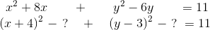 x^2 + 8x\quad\quad +\quad\quad y^2-6y\quad\quad =11\\ \text{}\quad (x+4)^2\ -\ ?\quad+\quad (y-3)^2\ -\ ?\ = 11