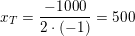 \small x_T=\frac{-1000}{2\cdot (-1)}=500