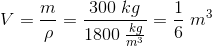 V=\frac{m}{\rho }=\frac{300\; kg}{1800\; \frac{kg}{m^3}}=\frac{1}{6} \; m^3