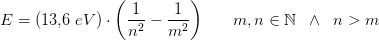 E=(13{,}6\; eV)\cdot \left ( \frac{1}{n^2}-\frac{1}{m^2} \right )\; \; \; \; \; \; m,n\in\mathbb{N}\; \; \wedge \; \; n> m