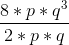 \frac{8*p*q^{3}}{2*p*q}