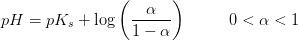 pH=pK_s+\log\left ( \frac{\alpha }{1-\alpha } \right )\; \; \; \; \; \; \; \; \; 0<\alpha <1