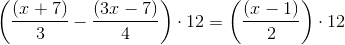 \left (\frac{\left ( x+7 \right )}{3}-\frac{\left ( 3x-7 \right )}{4} \right )\cdot 12=\left (\frac{\left ( x-1 \right )}{2} \right )\cdot 12