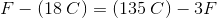 F-\left ( 18\; C \right ) =\left (135 \; C \right )-3F