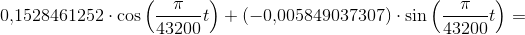 0{,}1528461252\cdot \cos\left ( \frac{\pi }{43200}t \right )+(-0{,}005849037307)\cdot \sin\left ( \frac{\pi }{43200}t \right )=