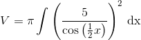 V=\pi \int\left ( \frac{5}{\cos\left(\frac{1}{2}x\right)} \right )^2\, \textup{dx}