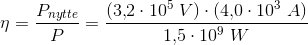 \eta =\frac{P_{nytte}}{P}=\frac{{}(3{,}2\cdot 10^5\; V)\cdot (4{,}0\cdot 10^3\; A)}{1{,}5\cdot 10^9\; W}