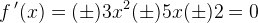 f{\, }'(x)=(\pm )3x^2(\pm) 5x(\pm) 2=0