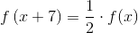 f\left(x+ 7\right)= \frac{1}{2} \cdot f(x)