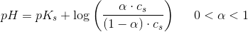 pH=pK_s+\log\left ( \frac{\alpha \cdot c_s}{(1-\alpha )\cdot c_s} \right )\; \; \; \; \; 0<\alpha <1