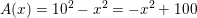 \small A(x)=10^{2}-x^2=-x^2+100