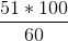 \frac{51*100}{60}