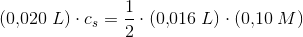(0{,}020\; L)\cdot c_s=\frac{1}{2}\cdot (0{,}016\; L)\cdot(0{,}10\; M)