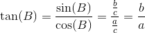 \tan(B)=\frac{\sin(B)}{\cos(B)}=\frac{\frac{b}{c}}{\frac{a}{c}}=\frac{b}{a}