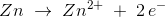 Zn\; \rightarrow \; Zn^{2+}\; +\; 2\, e^-
