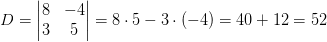 D=\begin{vmatrix} 8 &-4 \\ 3&5 \end{vmatrix}=8\cdot 5-3\cdot (-4)=40+12=52