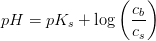 pH=pK_s+\log\left (\frac{c_{b}}{c_{s}} \right )