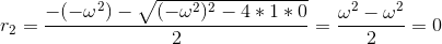 r_2 =\frac{-(-\omega^2) - \sqrt{(-\omega^2)^2-4*1*0}}{2}= \frac{\omega^2-\omega^2}{2}=0