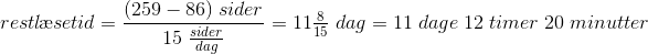 restl\! \! \, \ae setid=\frac{(259-86)\; sider}{15\; \frac{sider }{dag}}=11\tfrac{8}{15}\; dag=11\; dage\; 12\; timer\; 20\; minutter