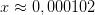 x\approx 0,000102