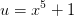 u=x^5+1