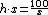 \small h\cdot x=\frac{100}{x}