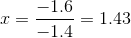 x = \frac{-1.6}{-1.4} = 1.43