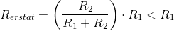 R_{erstat}=\left (\frac{R_2}{R_1+R_2} \right )\cdot R_1<R_1