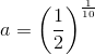 a=\left ( \frac{1}{2} \right )^{\frac{1}{10}}