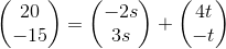 \begin{pmatrix} 20\\-15 \end{pmatrix}= \begin{pmatrix} -2s\\3s \end{pmatrix}+\begin{pmatrix} 4t\\-t \end{pmatrix}