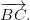 \overrightarrow{BC}.