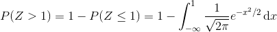 P(Z>1) = 1-P(Z\leq 1) = 1- \int_{-\infty}^1 \frac{1}{\sqrt{2\pi}}e^ {-x^2/2}\,\mathrm dx