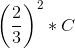 \left (\frac{2}{3} \right )^2*C
