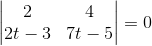 \begin{vmatrix} 2 & 4\\ 2t-3& 7t-5 \end{vmatrix}=0