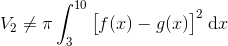 V_{2}\neq\pi\int_{3}^{10}\big[f(x)-g(x)\big]^{2}\hspace{3pt}\mathrm{d}x
